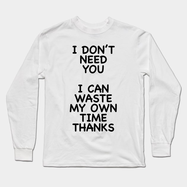 I DON'T NEED YOU Long Sleeve T-Shirt by TheCosmicTradingPost